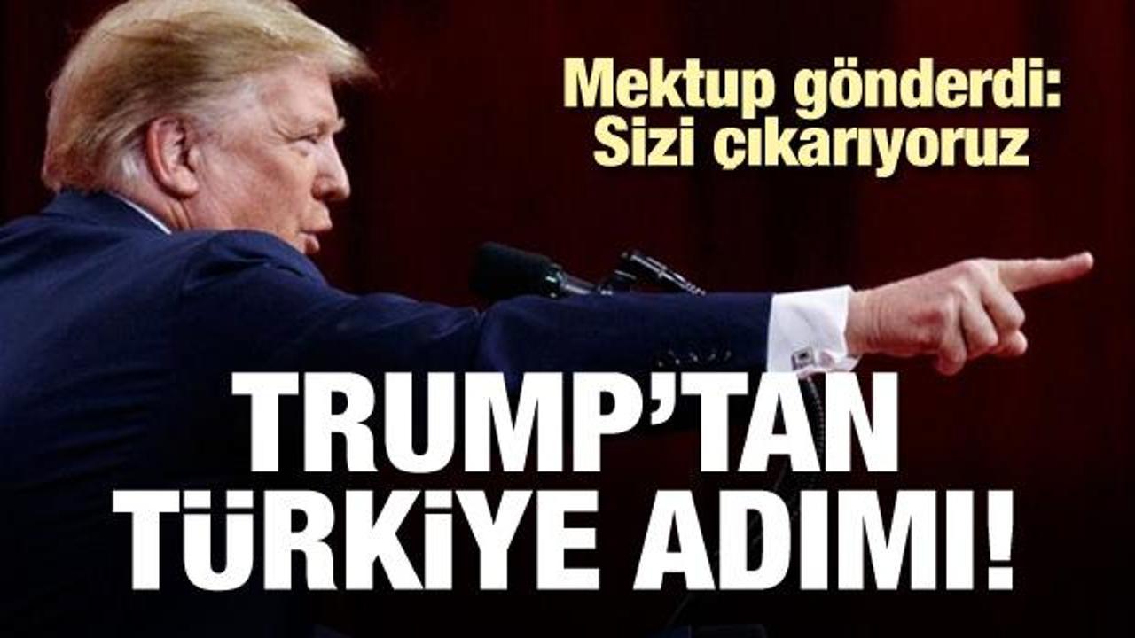 Trump'tan Türkiye adımı! Mektup gönderdi: Sizi çıkarıyoruz