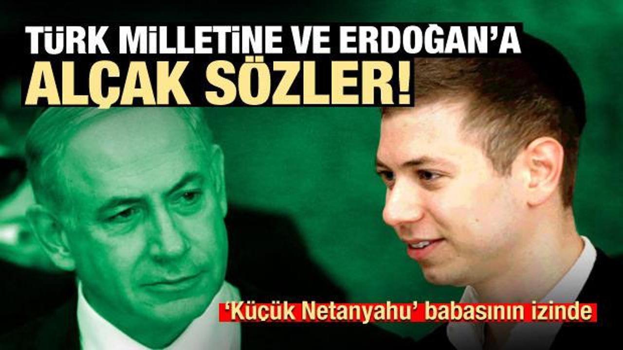 Netanyahu'nun oğlundan Türk milletine ve Erdoğan'a alçak sözler!