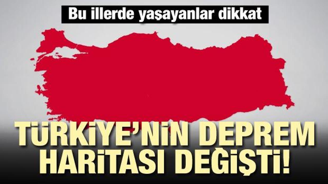 Bu illerde yaşayanlar dikkat! Türkiye'nin deprem haritası değişti