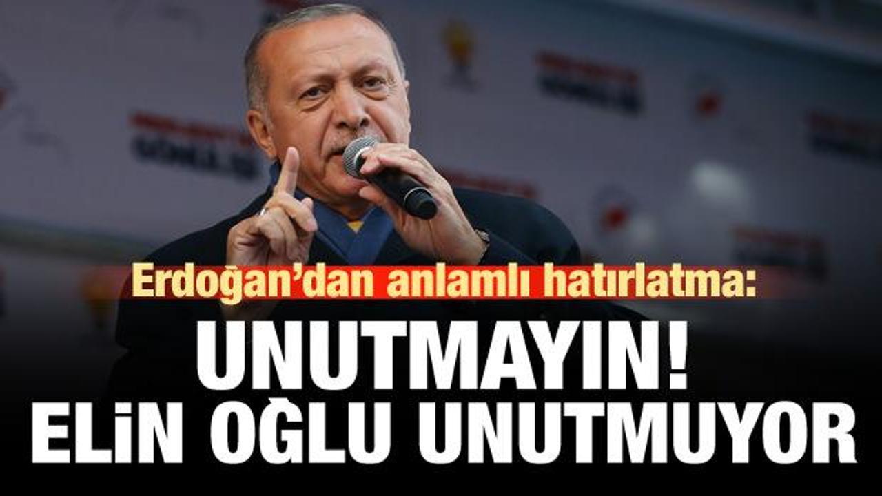 Erdoğan: Kardeşlerim unutmayın! Elin oğlu unutmuyor!