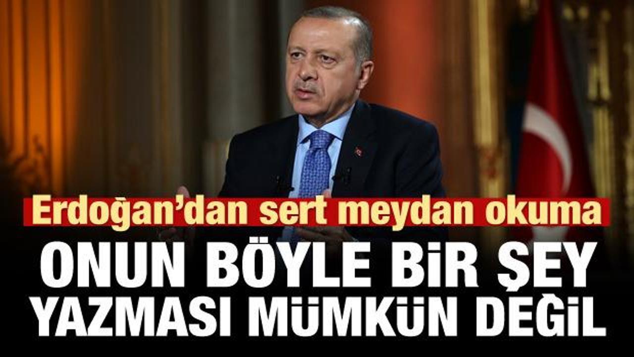 Erdoğan: Onun böyle bir şey yazması mümkün değil!