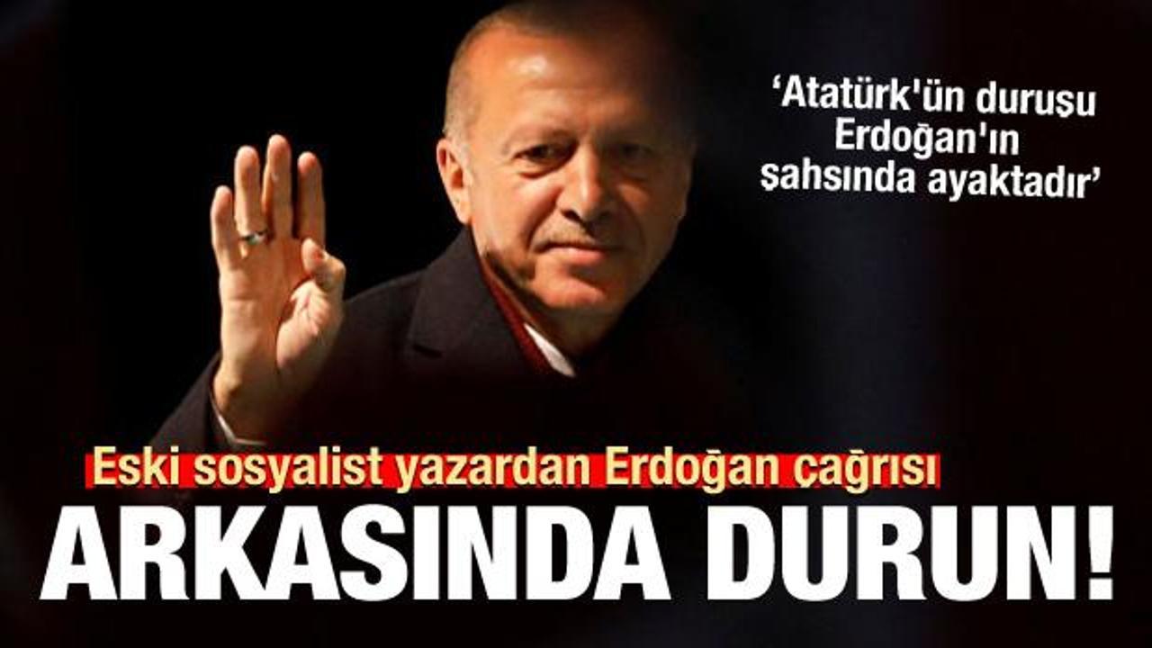 Eski sosyalist yazardan Erdoğan çağrısı: Tek vücut arkasında durun