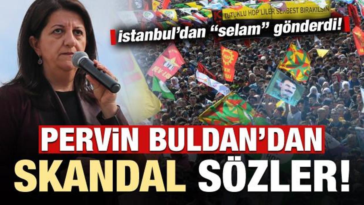 Pervin Buldan'dan skandal açıklama! İstanbul'dan selam gönderdi...