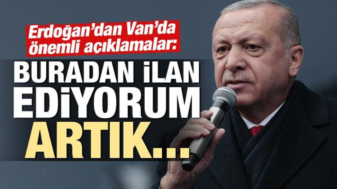 Başkan Erdoğan: Van'dan ilan ediyorum artık...