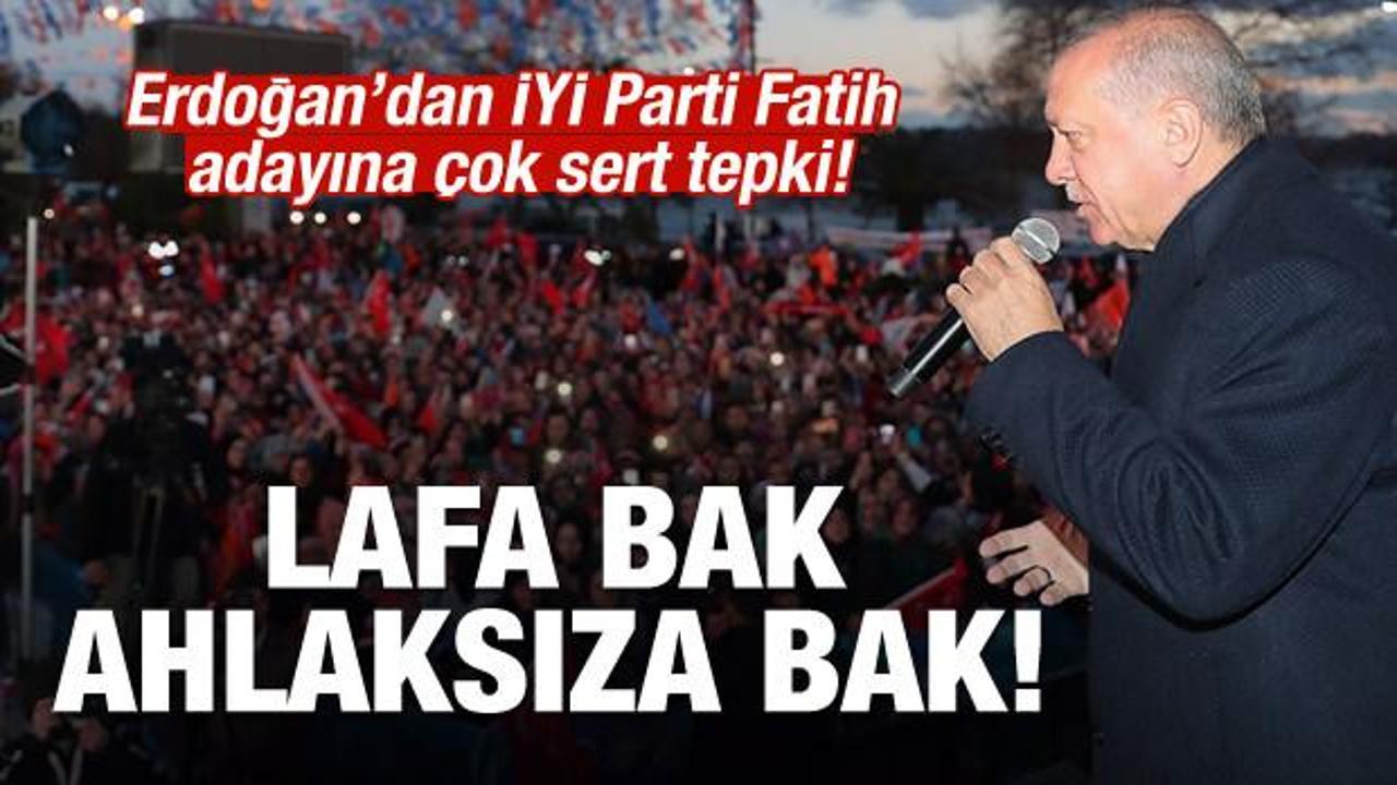 Erdoğan'dan İYİ Parti Fatih adayına sert tepki: Ahlaksıza bak
