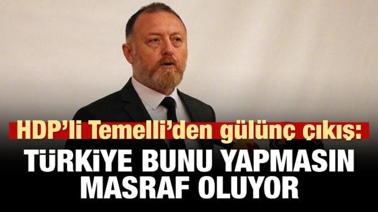 HDP'li Sezai Temelli: Türkiye bunu yapmasın, masraf oluyor!