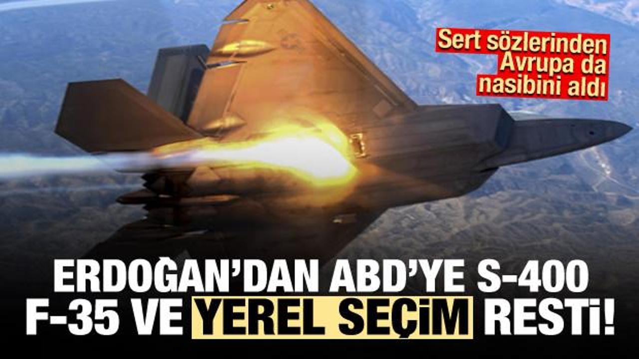 Cumhurbaşkanı Erdoğan'dan ABD'ye F-35, S-400 ve yerel seçim resti!