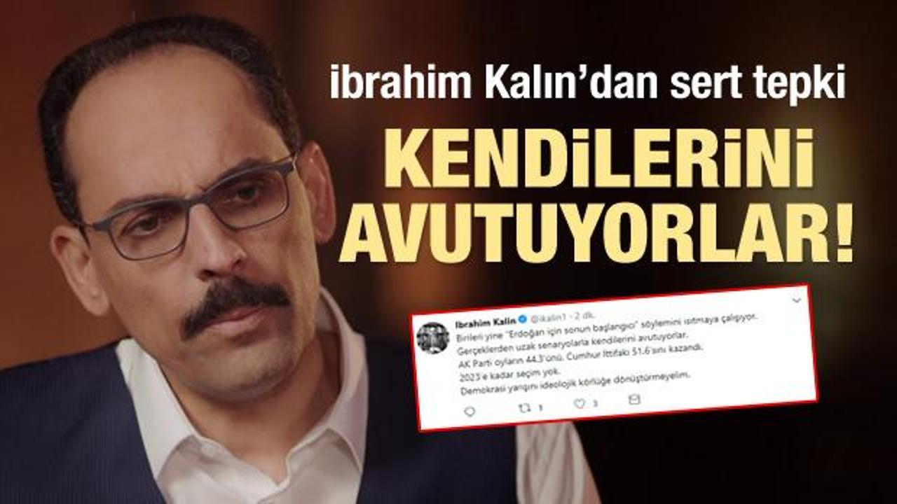 İbrahim Kalın'dan tepki: Erdoğan için sonun başlangıcı diyenler...