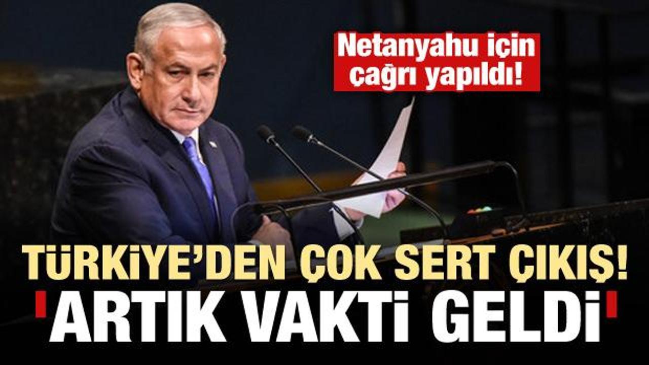 Türkiye'den çok sert Netanyahu açıklaması: Artık vakti geldi...