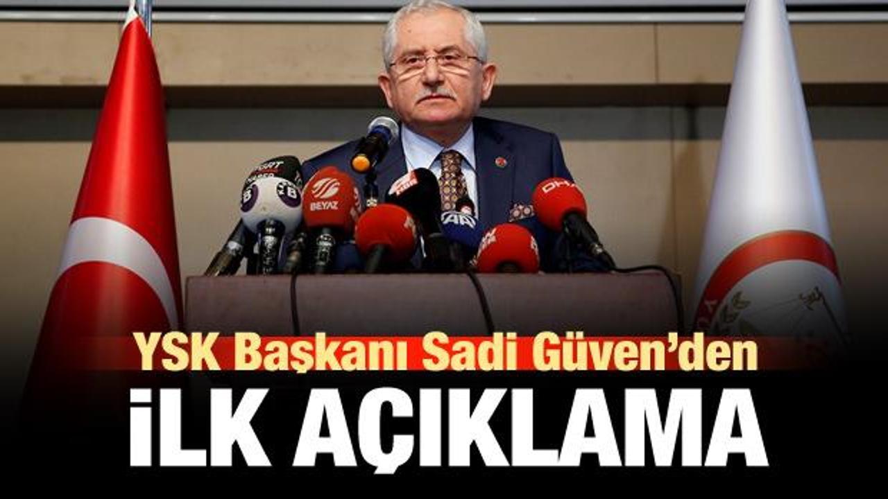 YSK Başkanı Sadi G&uuml;ven'den ilk a&ccedil;ıklama!