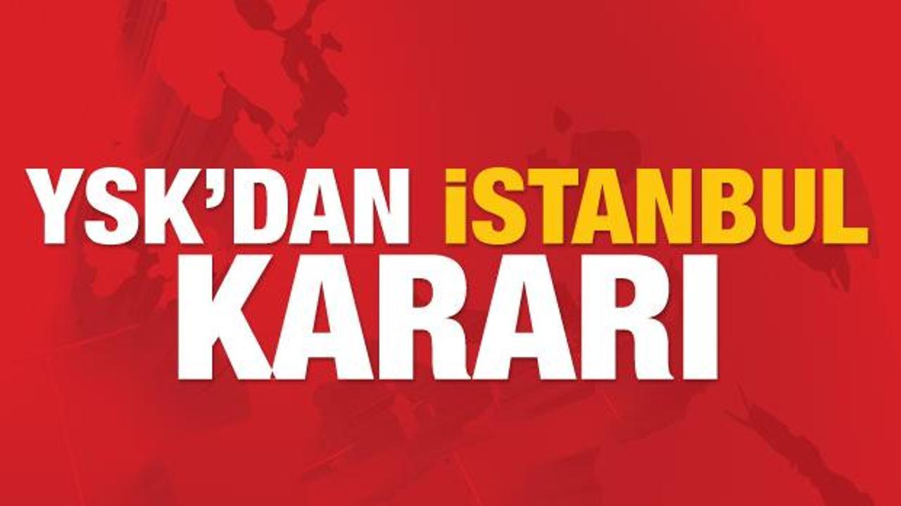 YSK'dan İstanbul kararı