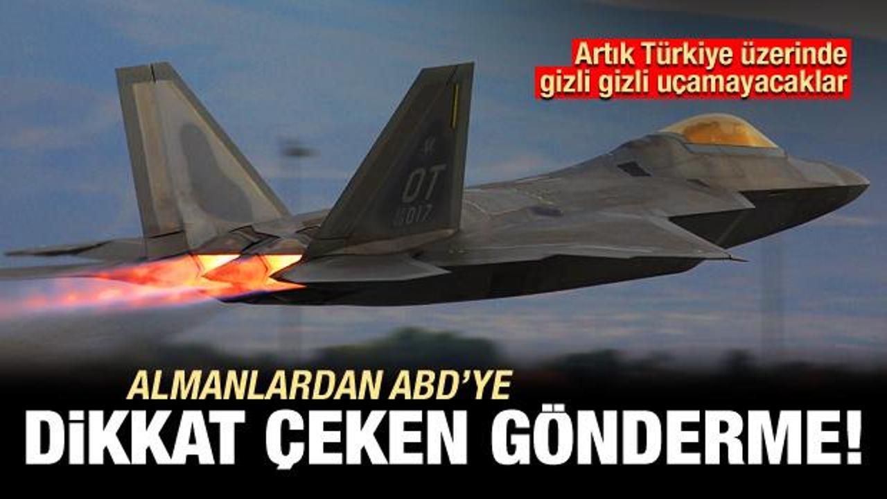 Almanlardan ABD'ye mesaj: Türkiye üzerinde gizli gizli uçamayacaklar