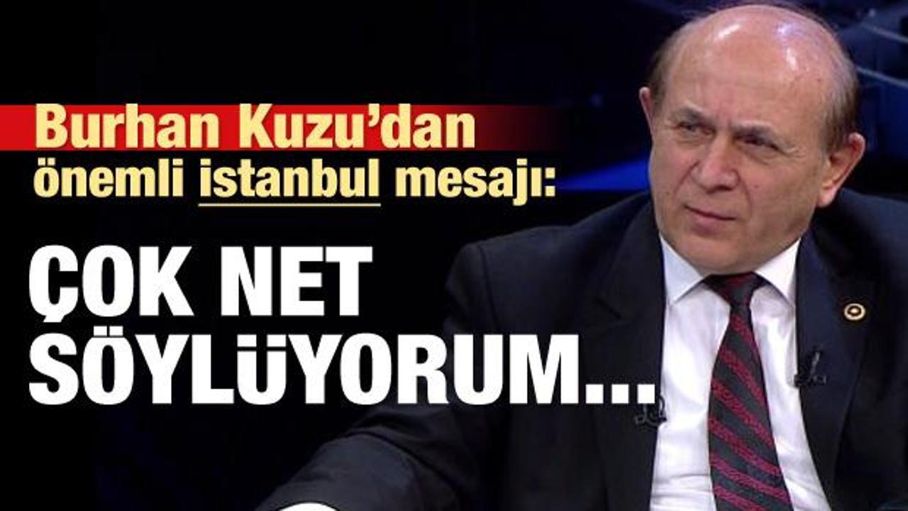 Burhan Kuzu'dan önemli İstanbul yorumu: Çok net söylüyorum...