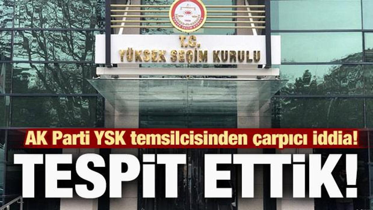 AK Parti YSK temsilcisi duyurdu: Tespit ettik