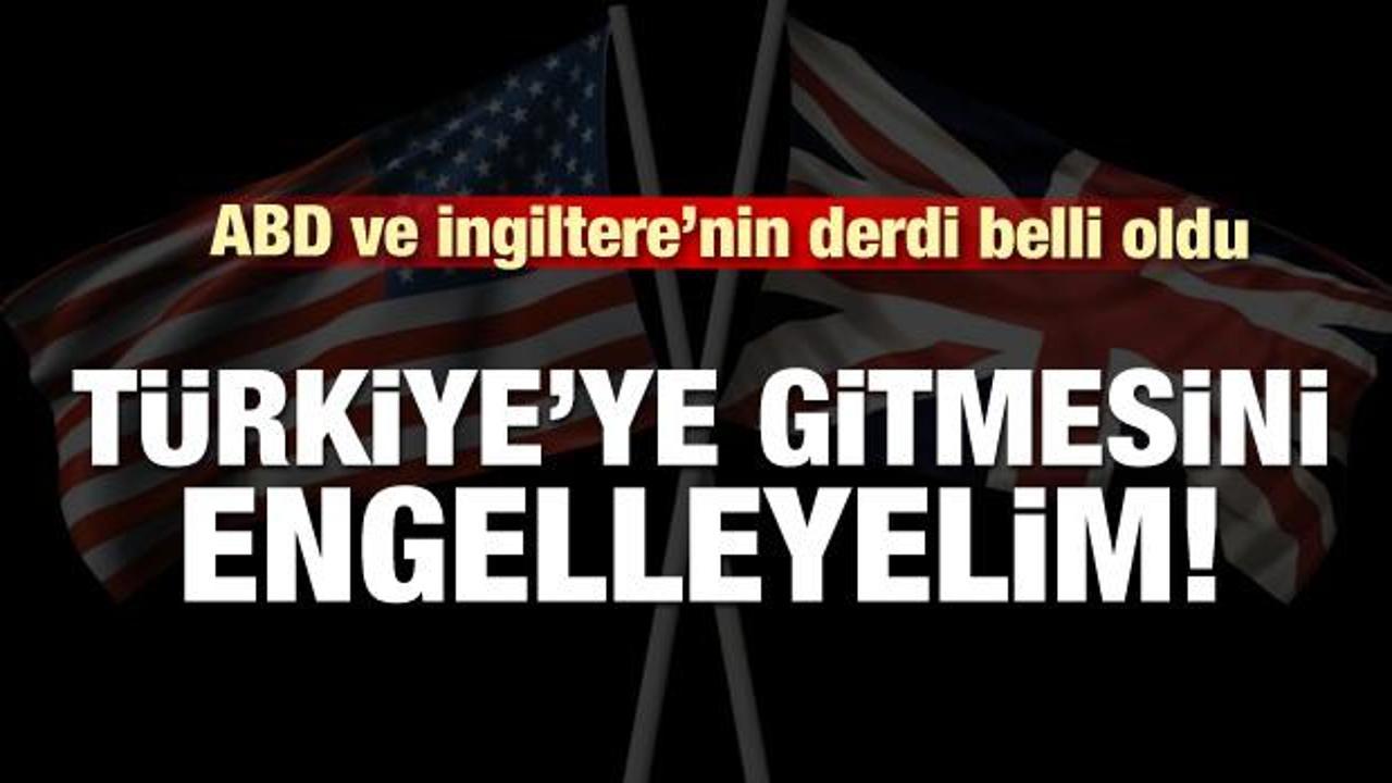 İngiltere ve ABD'nin derdi belli oldu! 'Türkiye'ye gitmesini engelleyelim'
