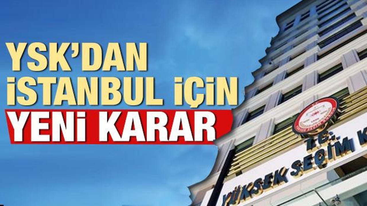 YSK'dan İstanbul için yeni karar!