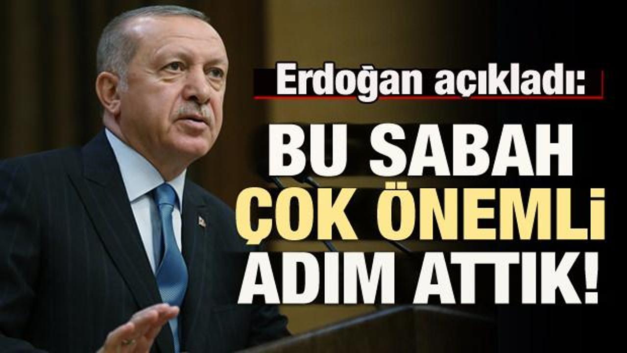 Erdoğan a&ccedil;ıkladı: Bu sabah &ccedil;ok &ouml;nemli adım attık