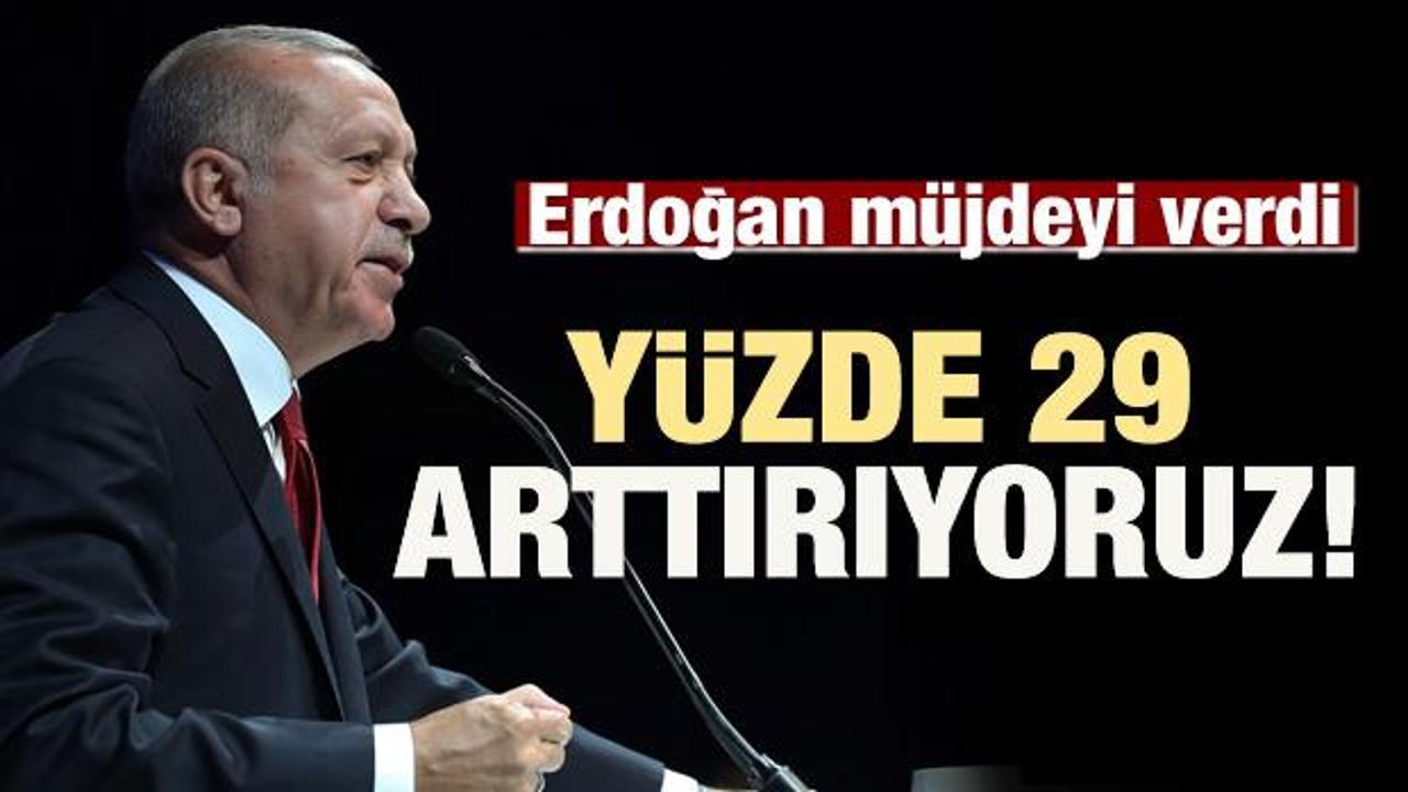 Erdoğan müjdeyi verdi: Yüzde 29 arttırıyoruz
