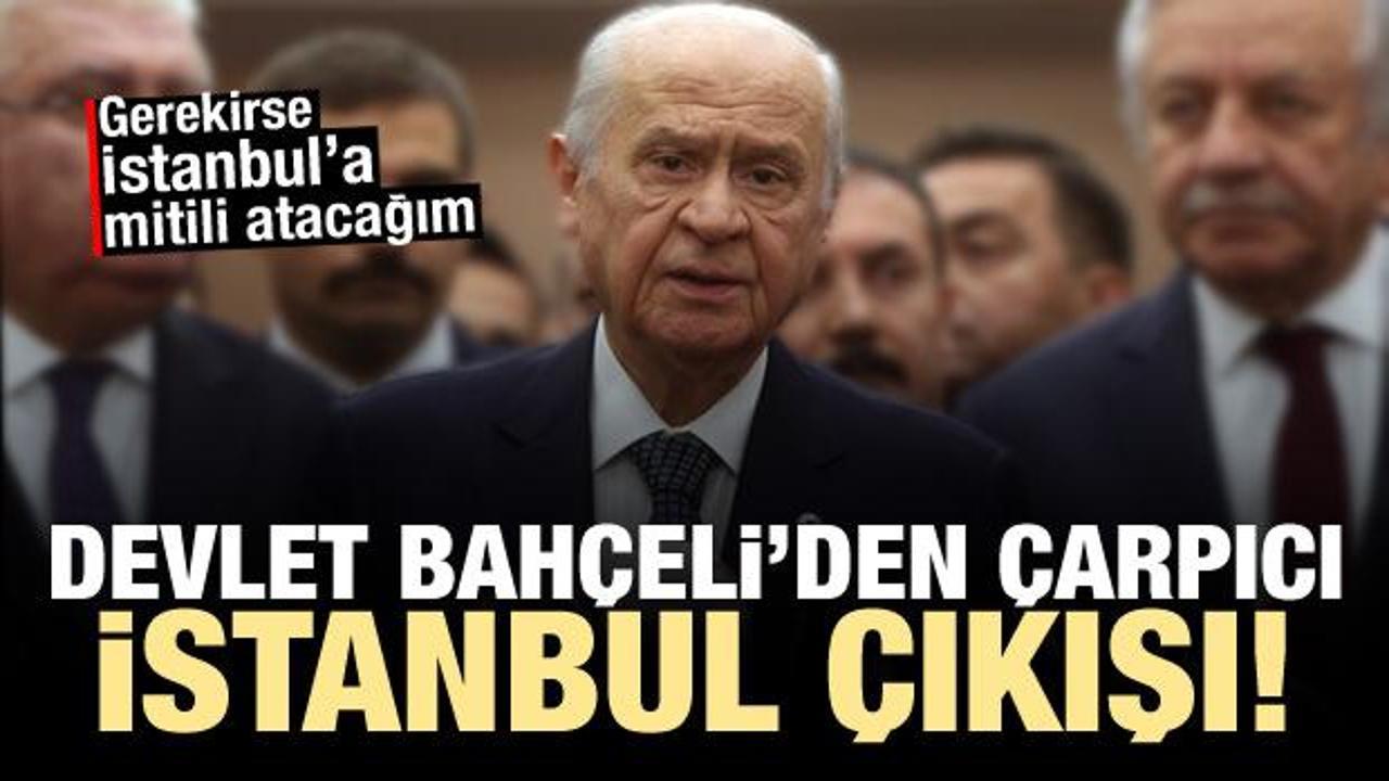 MHP lideri Bahçeli'den çarpıcı İstanbul açıklaması: Mitili atacağım