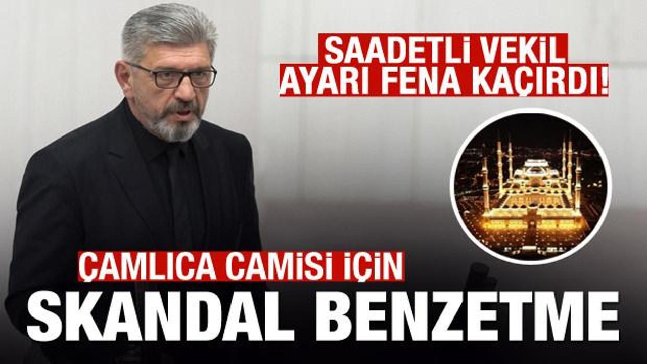 Saadetli vekilden skandal 'Çamlıca Camisi' benzetmesi