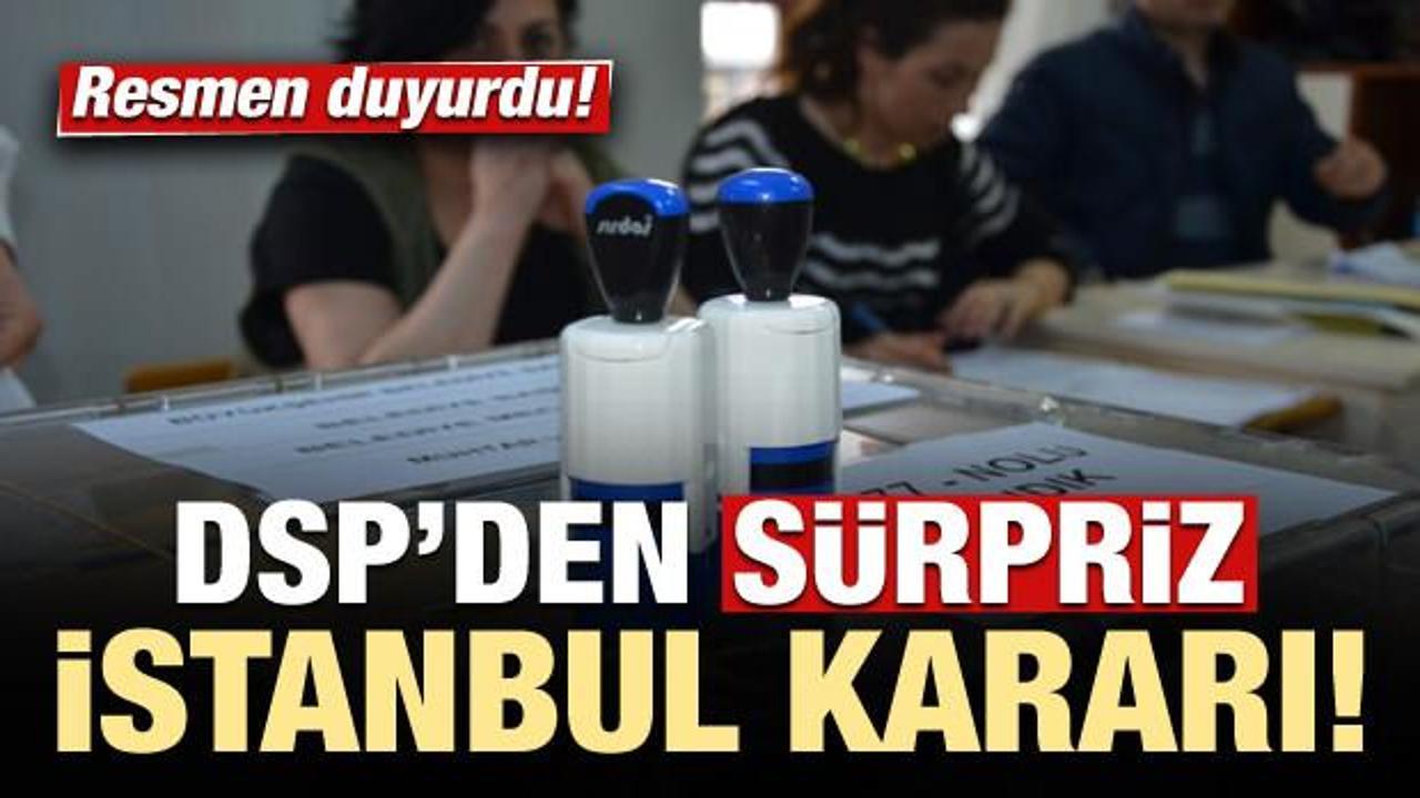 DSP'den sürpriz 'İstanbul' kararı!