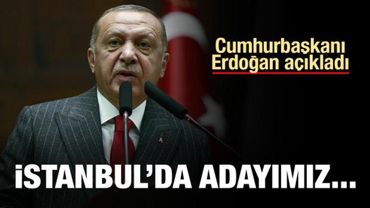 Erdoğan: İstanbul adayımız Binali Yıldırım'dır