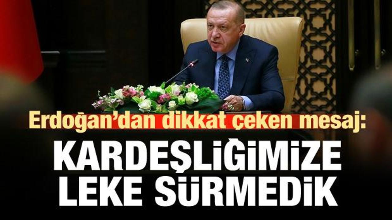 Erdoğan'dan anlamlı mesaj: Bugüne kadar kardeşliğimize leke sürmedik