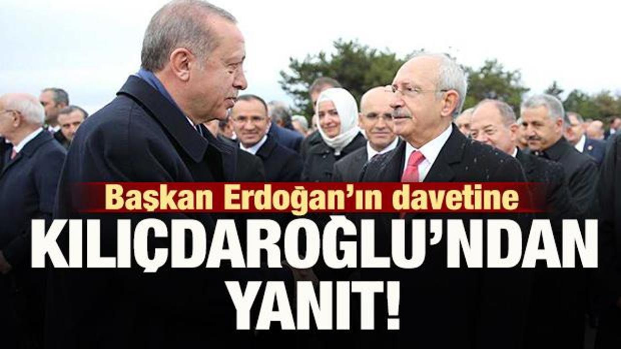 Başkan Erdoğan'ın davetine Kılıçdaroğlu'ndan yanıt!