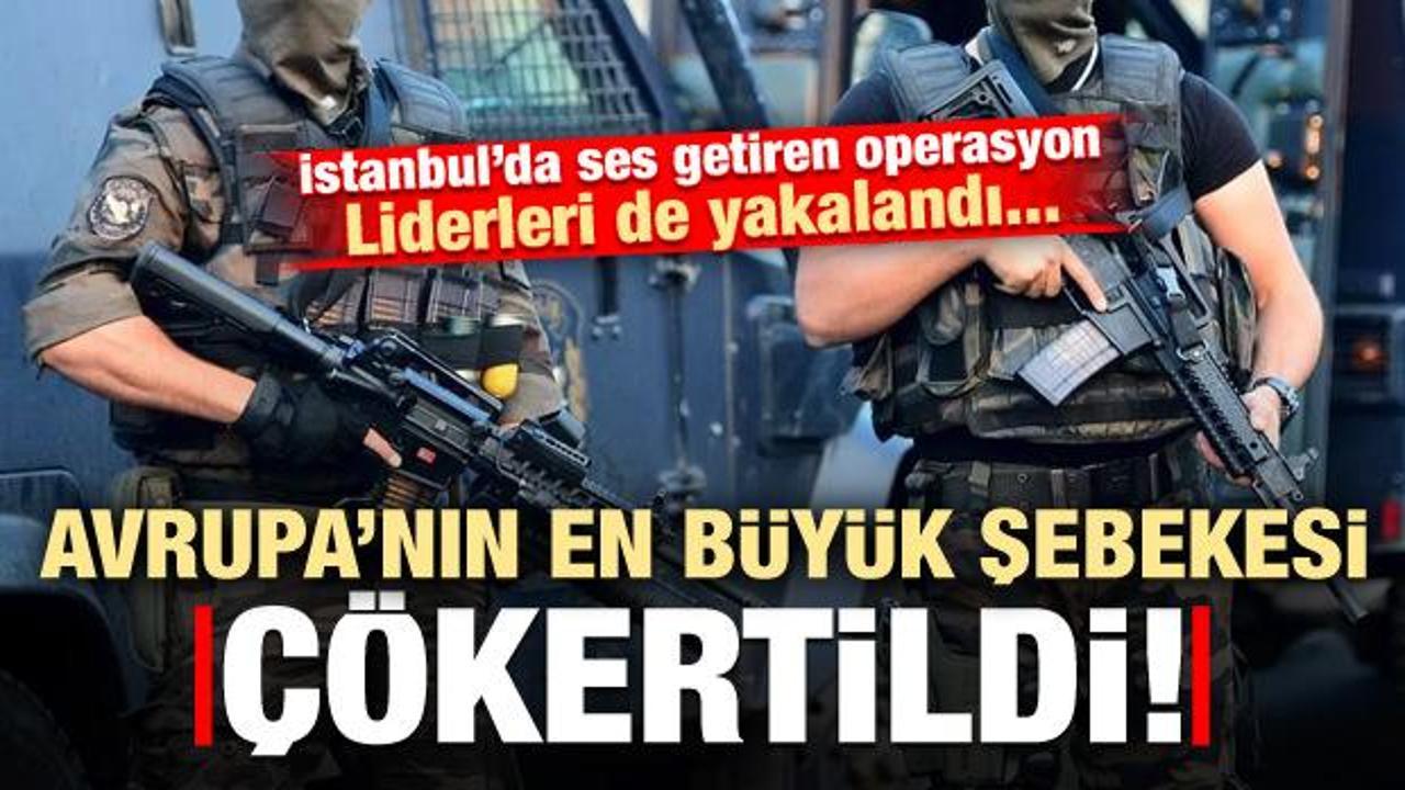 Avrupa'nın en büyük şebekesi çökertildi! İstanbul'da dev operasyon