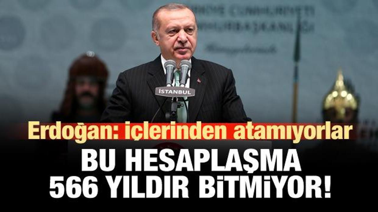 Erdoğan: 566 yıldır bu acıyı içlerinden atamayanlar var!