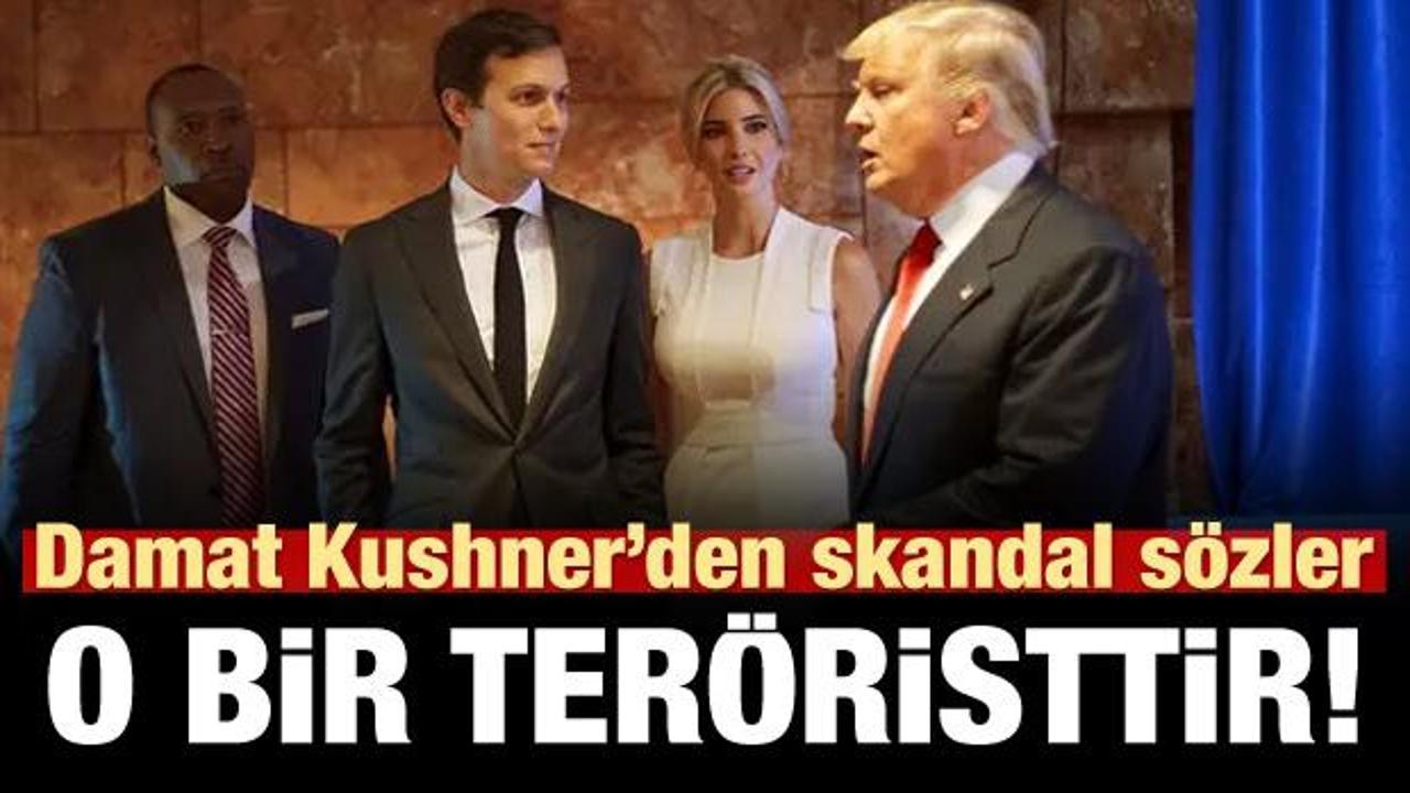 Trump'ın damadından skandal sözler: O bir teröristtir!