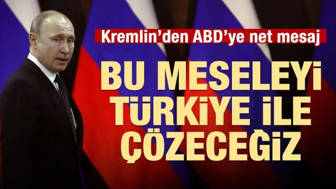 Rusya'dan ABD'ye mesaj: Bunu Türkiye ile çözeceğiz!