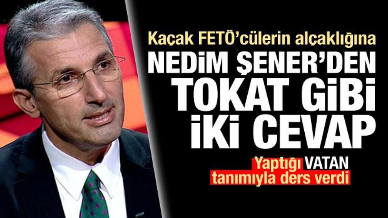 Gazeteci Nedim Şener'den kaçak FETÖ'cülere tokat gibi iki cevap