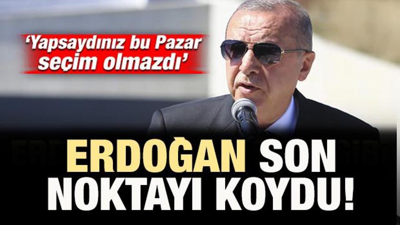 Başkan Erdoğan son noktayı koydu!