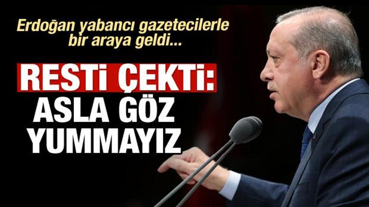 Erdoğan resti çekti: Asla göz yummayacağız