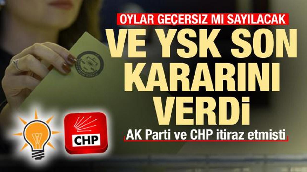 YSK, AK Parti ve CHP'nin itirazını kabul etti: Oylar geçerli sayılacak