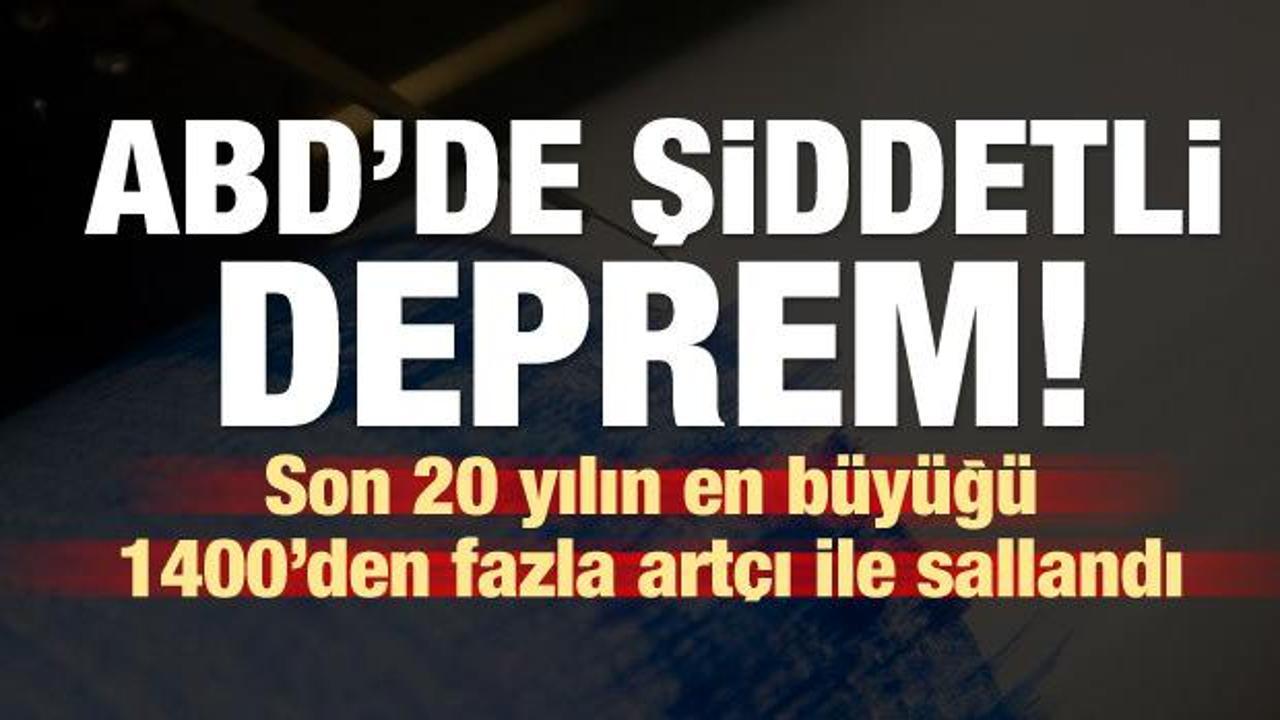 ABD'de şiddetli deprem! Son 20 yılın en b&uuml;y&uuml;ğ&uuml;