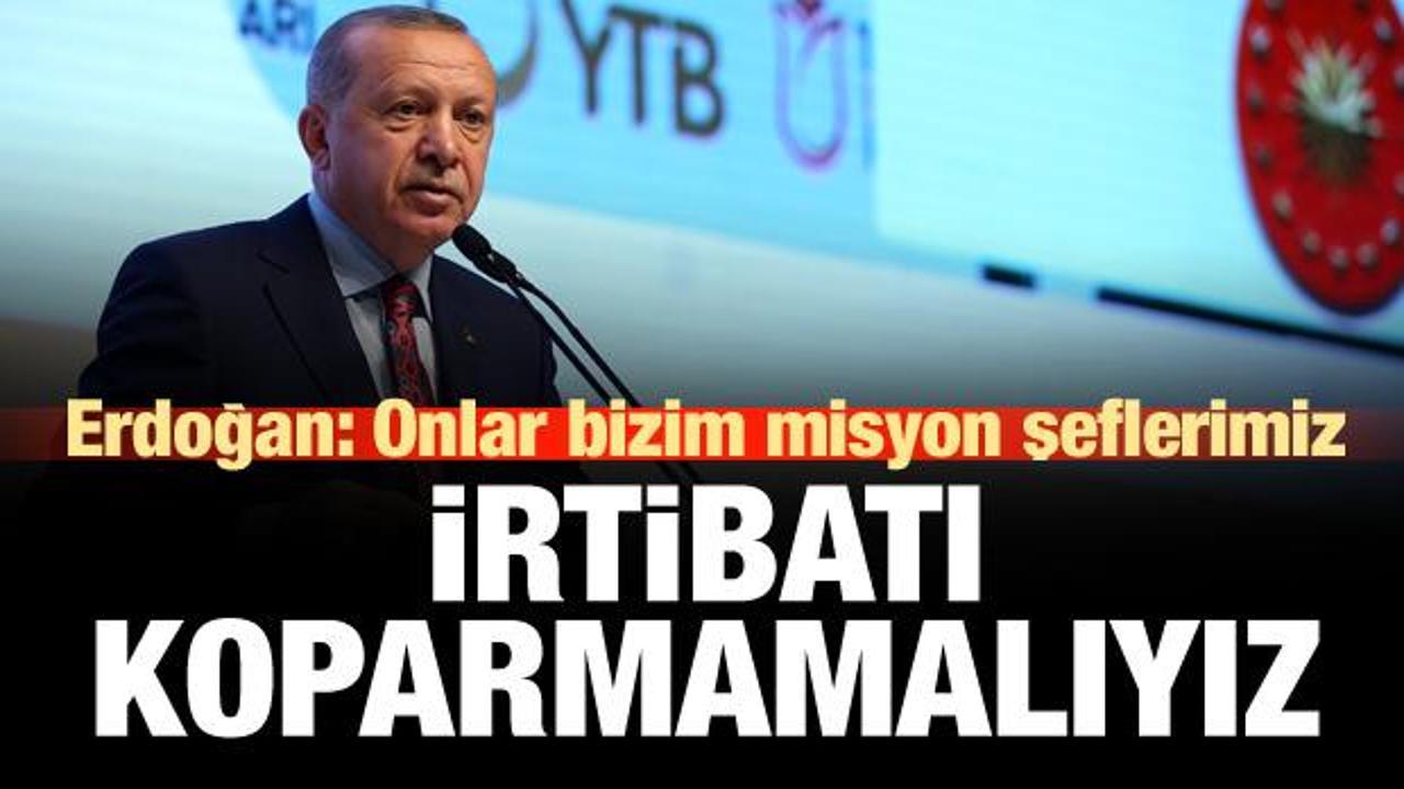Erdoğan: Onlarla irtibatı koparmamalıyız!