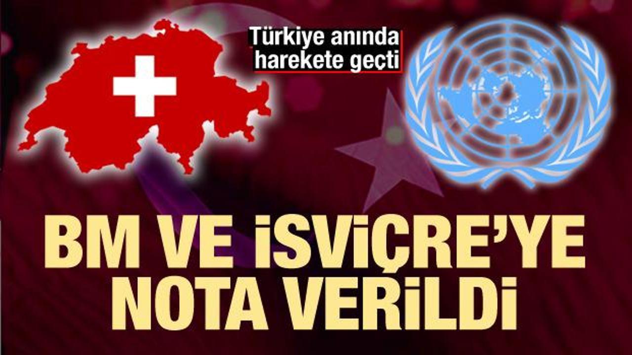 Türkiye harekete geçti! BM ve İsviçre'ye nota verildi