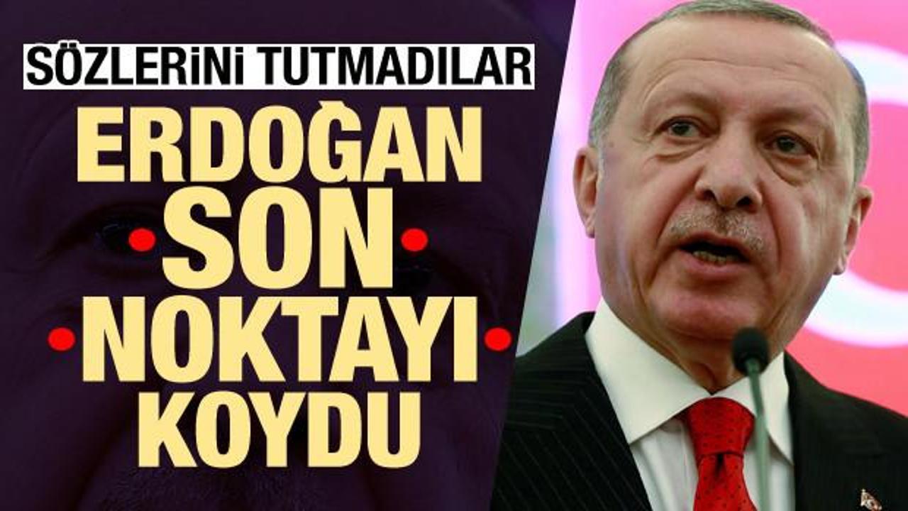 Cumhurbaşkanı Erdoğan son noktayı koydu: Sözlerini tutmadılar