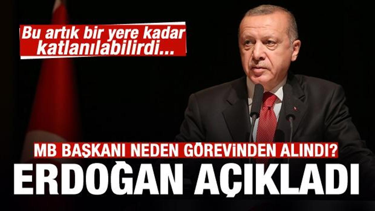 Erdoğan, MB Başkanı'nı neden görevden aldığını açıkladı