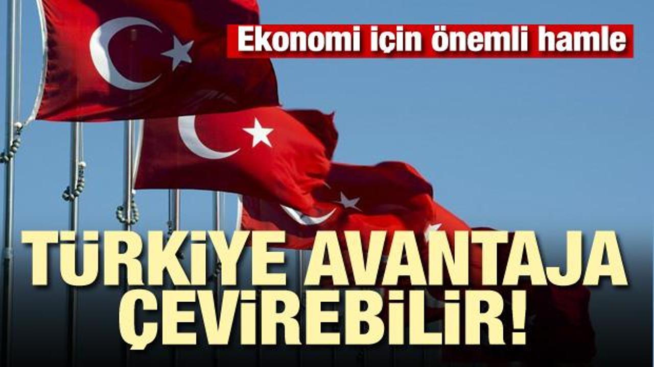 Ekonomi için önemli hamle! Türkiye avantaja çevirebilir
