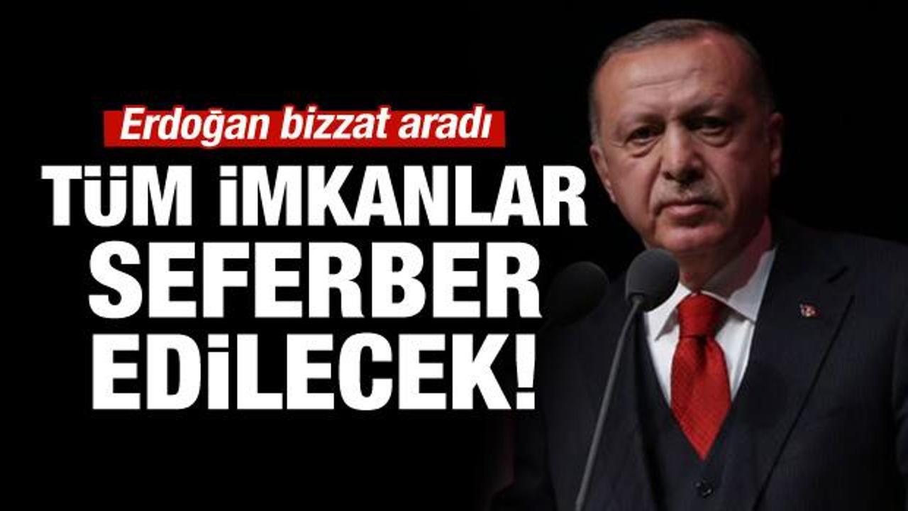 Erdoğan bizzat aradı: Tüm imkanlar seferber edilecek