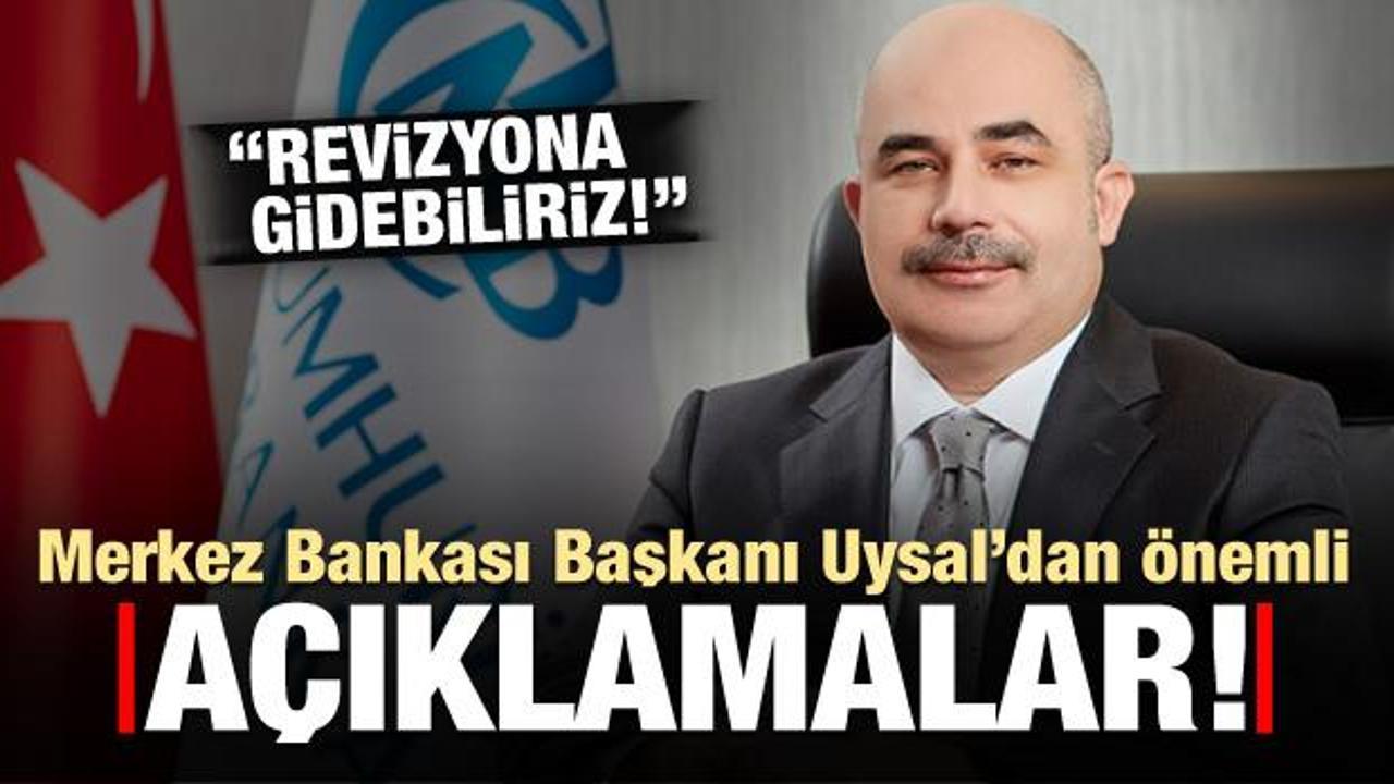 Merkez Bankası Başkanı Uysal'dan: Revizyona gidebiliriz!