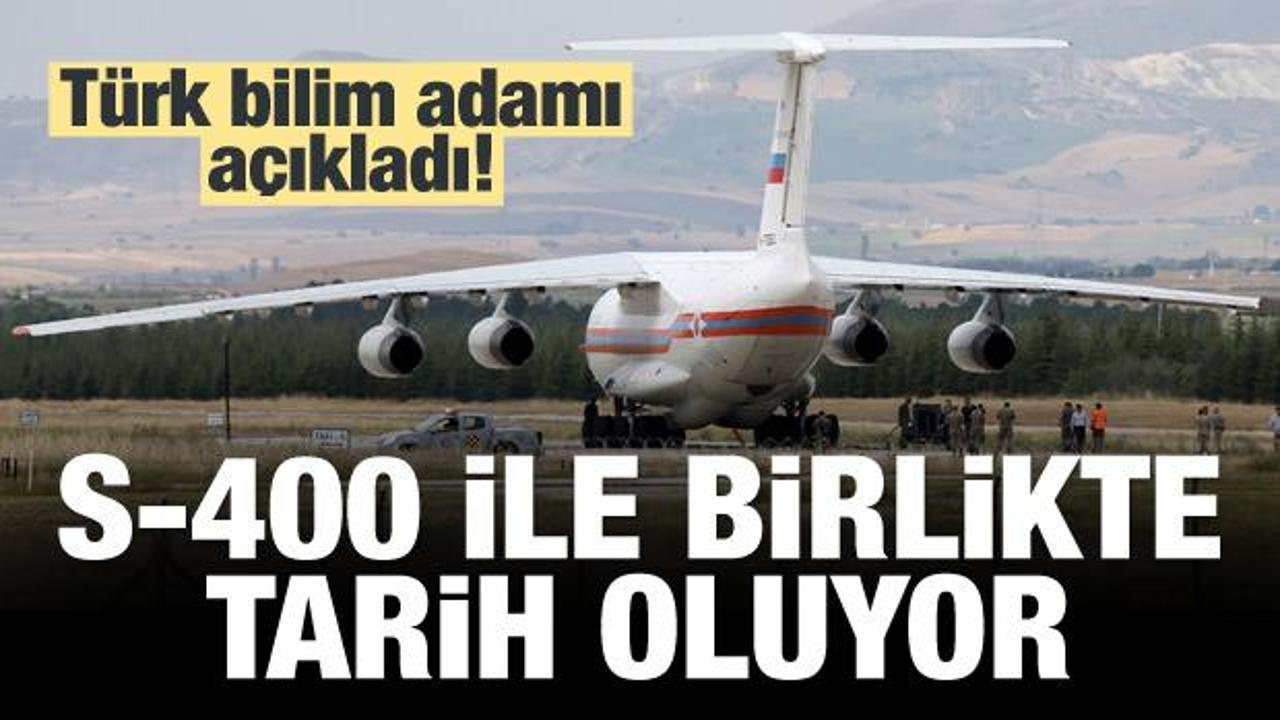 Türk bilim adamı açıkladı: S-400 ile birlikte tarih oluyor