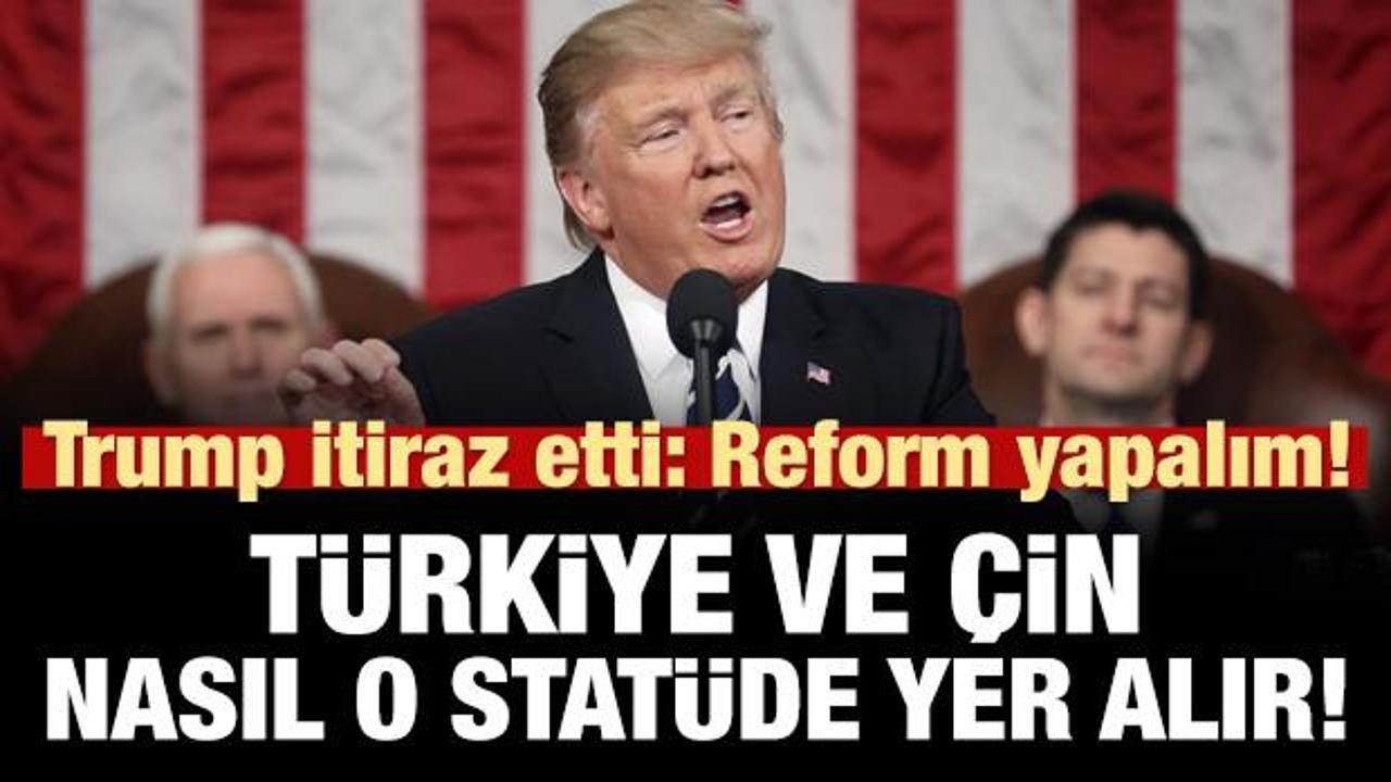 Trump'tan Türkiye ve Çin itirazı: Reform yapılmalı!