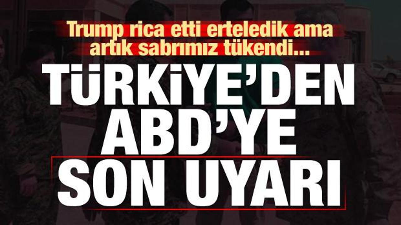 Türkiye'den ABD'ye son uyarı:Rica ettiniz erteledik ama sabrımız bitti