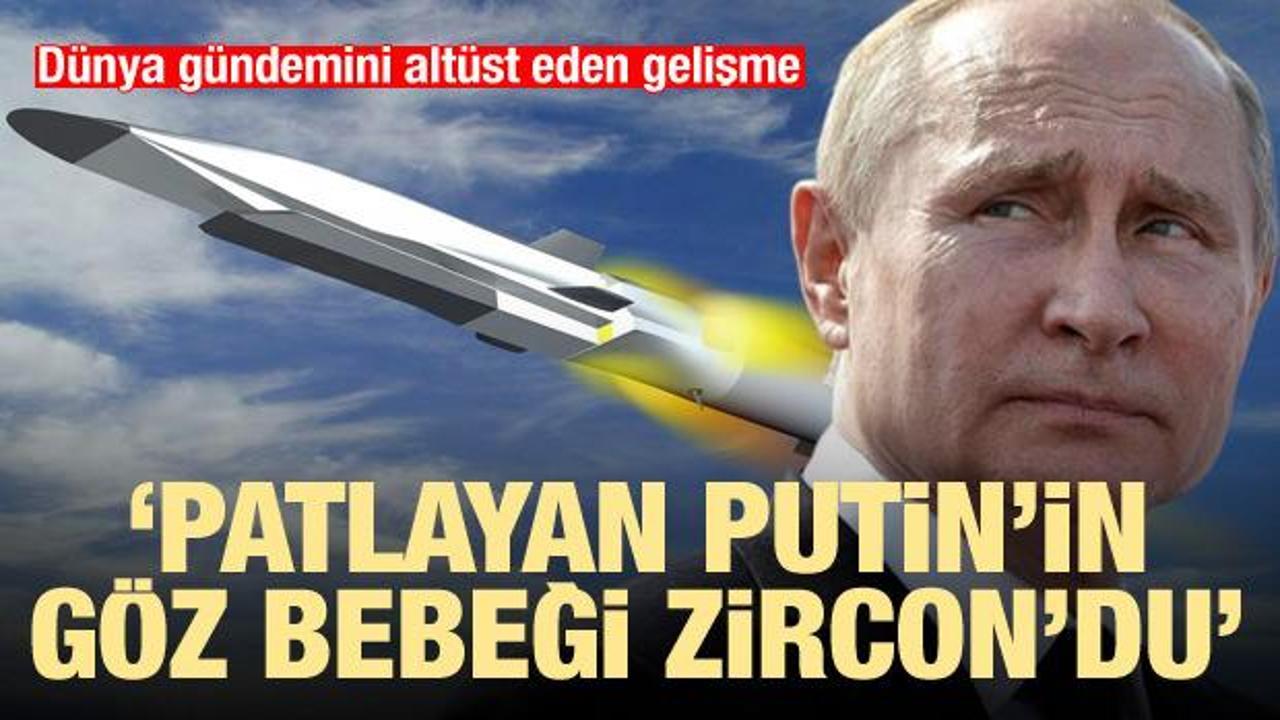 Dünya gündemini altüst etti: Patlayan Putin'in göz bebeği Zircon'du