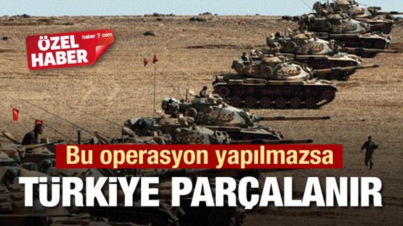 Türkiye bu operasyonu yapmazsa bölünür