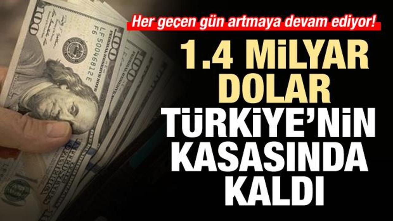 1,4 milyar dolar Türkiye'nin kasasında kaldı